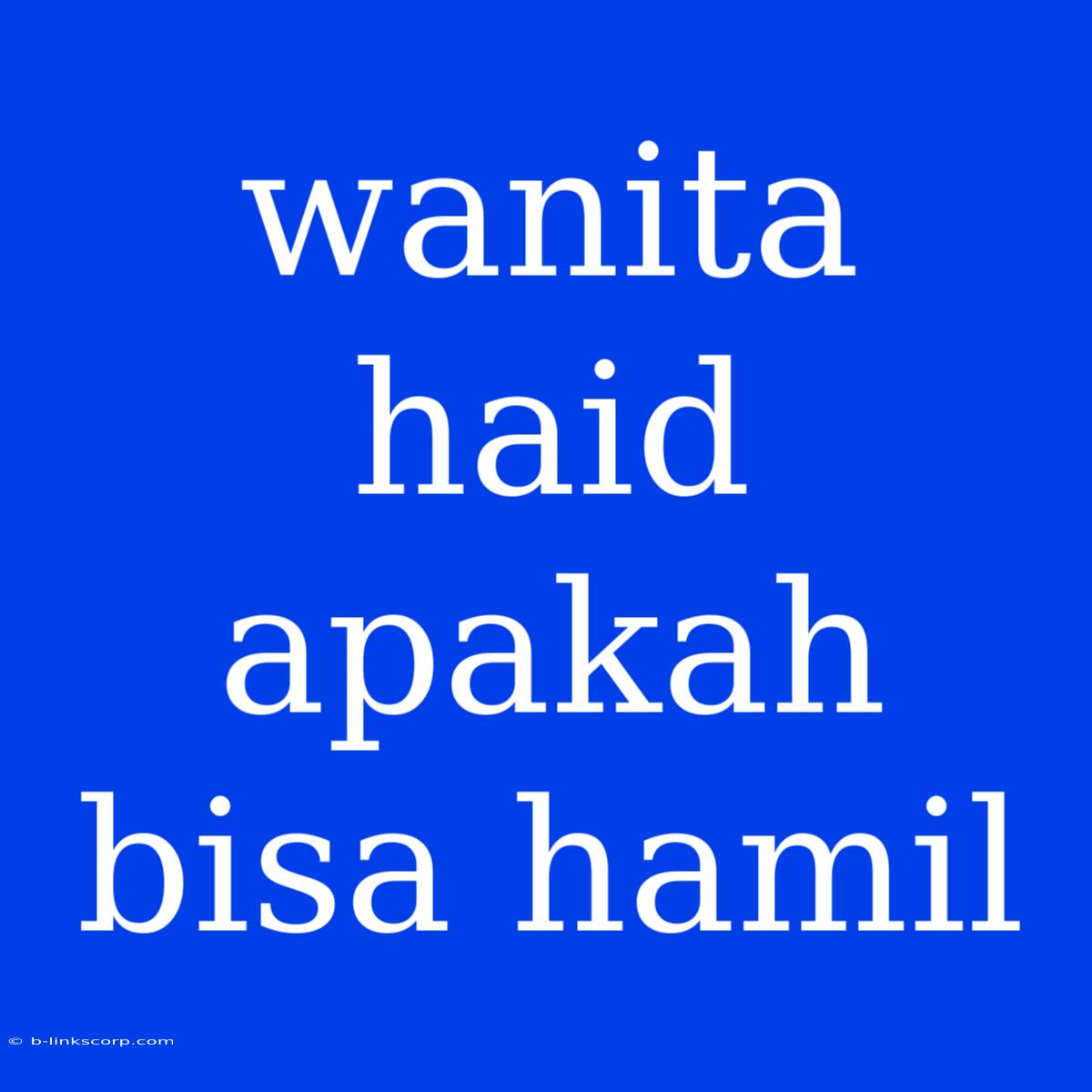 Wanita Haid Apakah Bisa Hamil