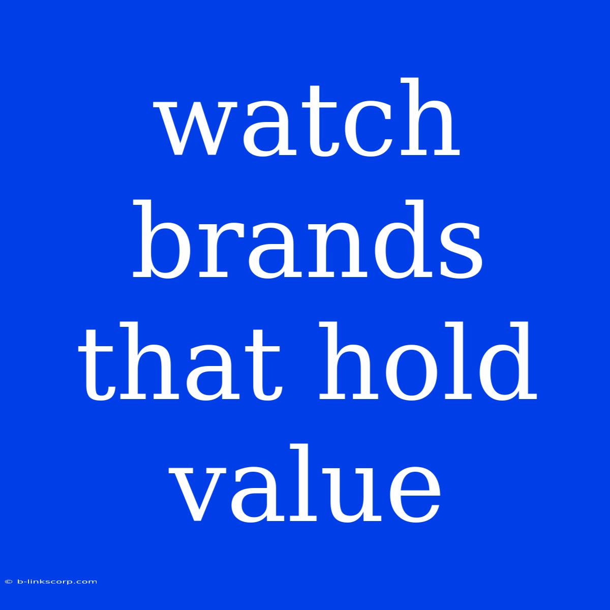 Watch Brands That Hold Value