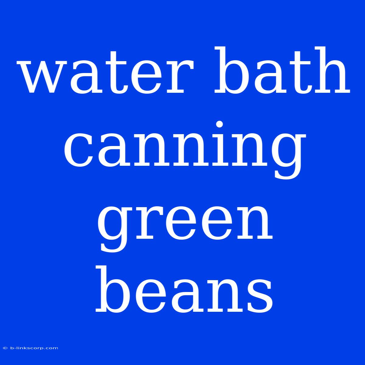 Water Bath Canning Green Beans