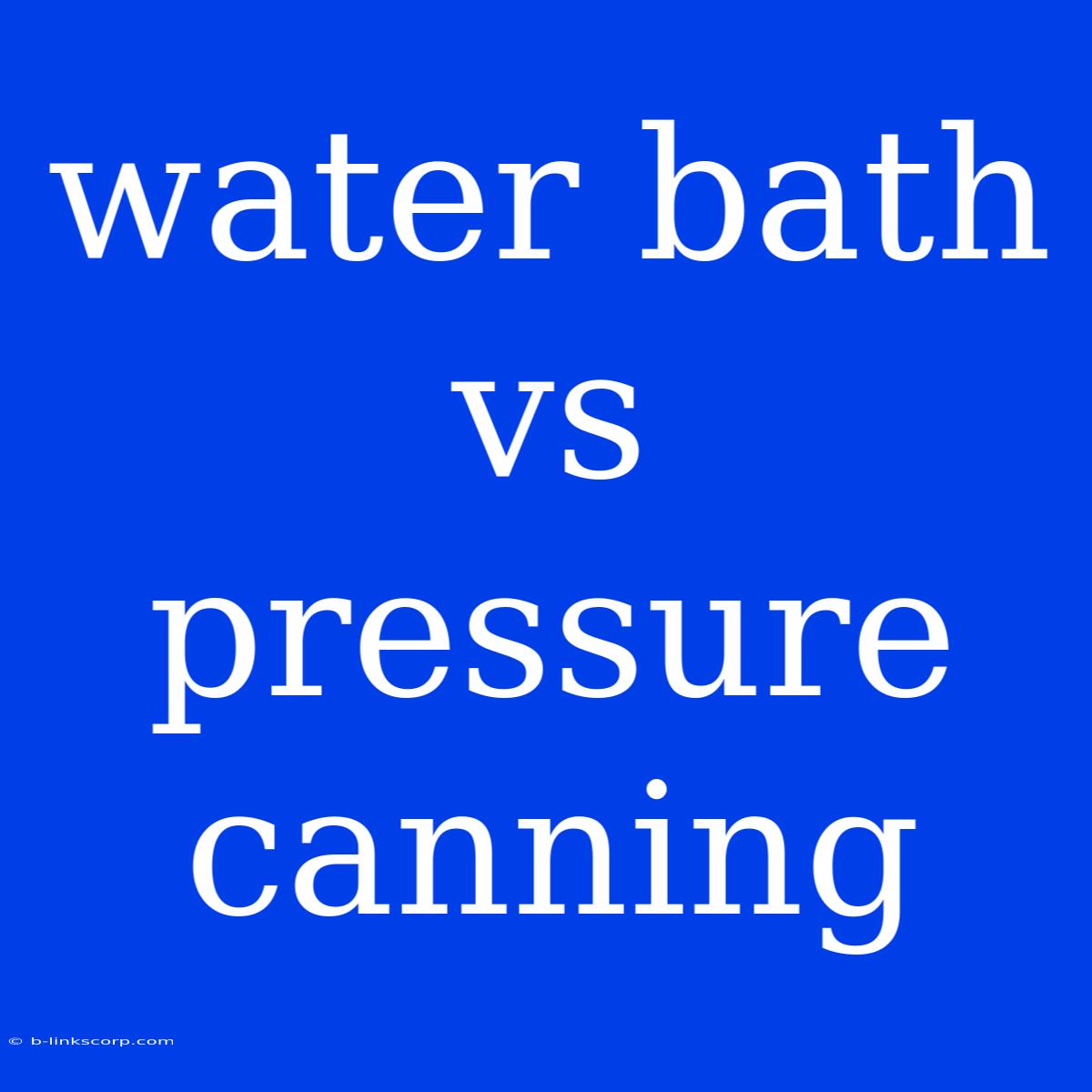 Water Bath Vs Pressure Canning