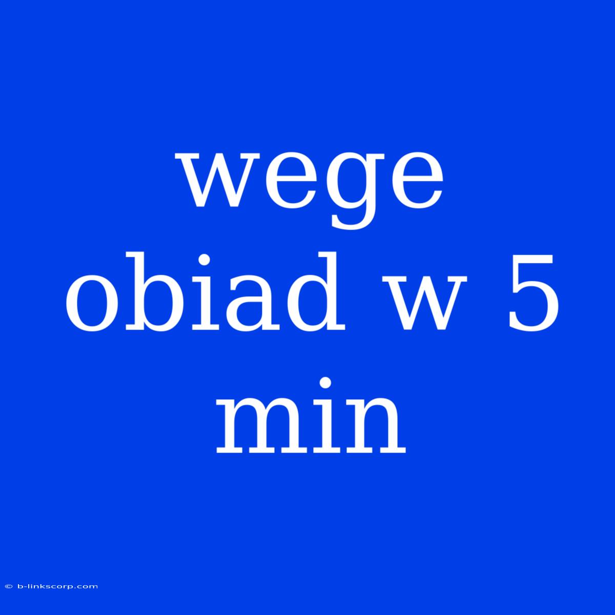 Wege Obiad W 5 Min