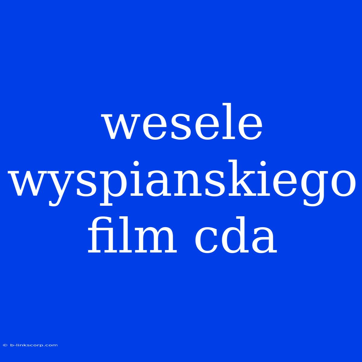 Wesele Wyspianskiego Film Cda