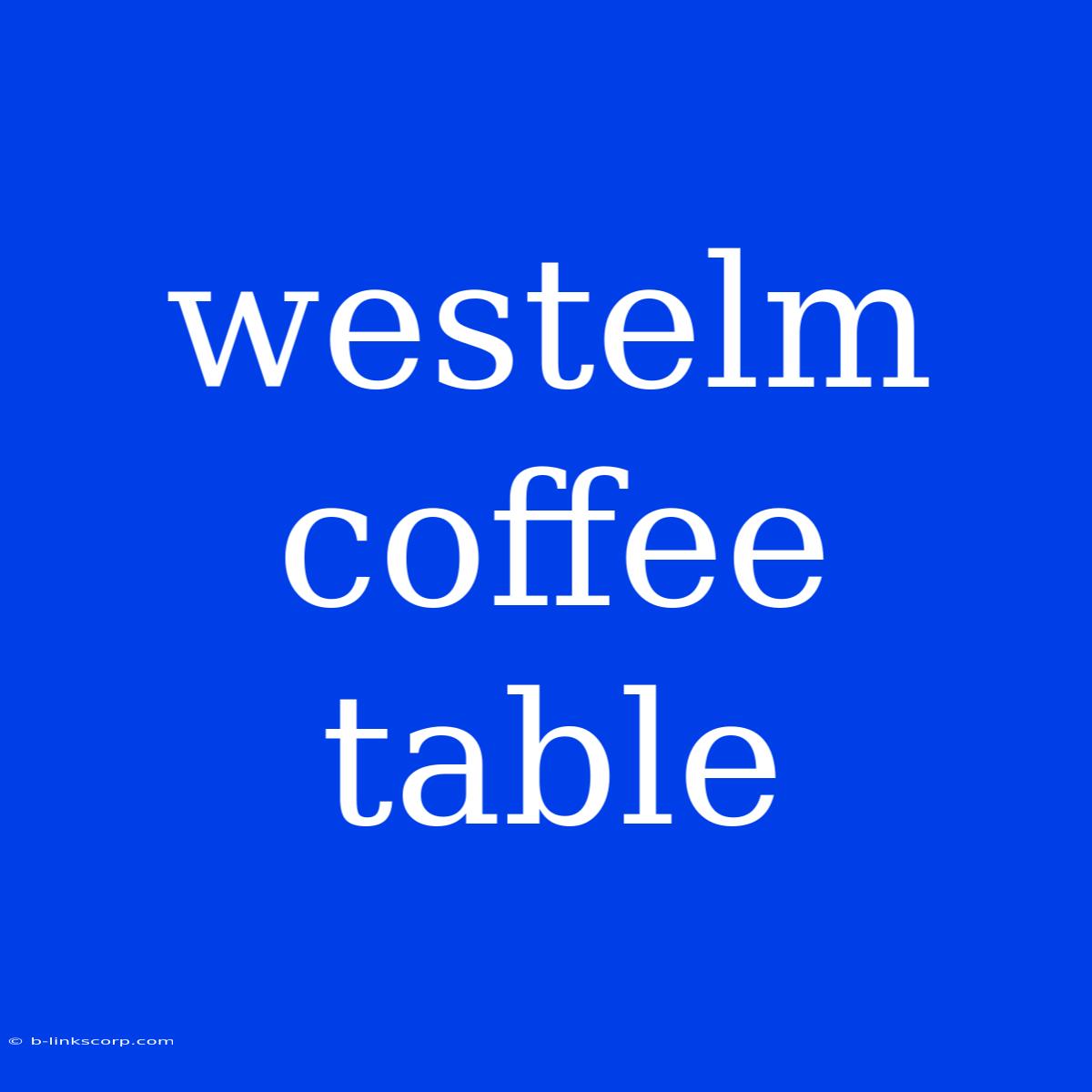 Westelm Coffee Table