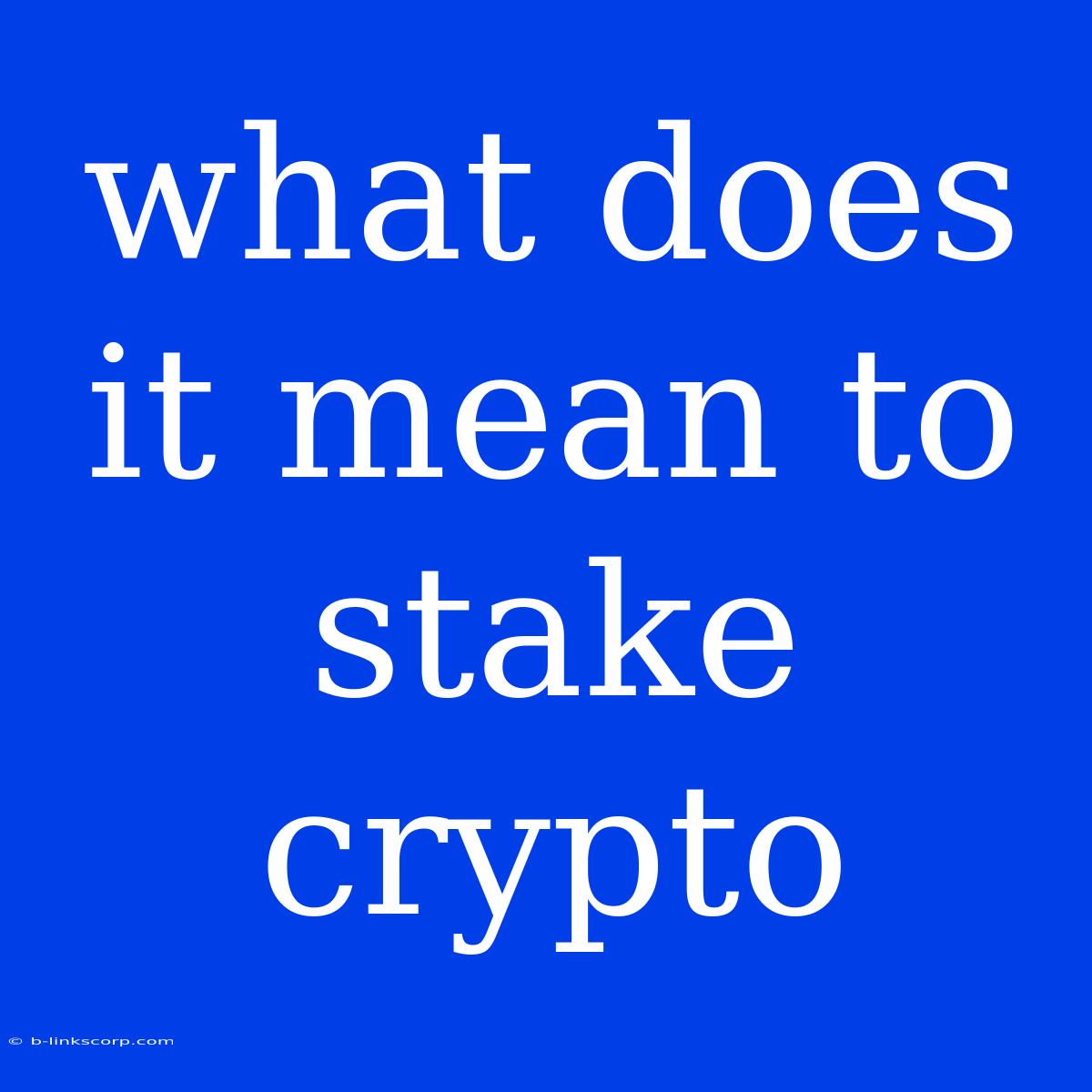 What Does It Mean To Stake Crypto