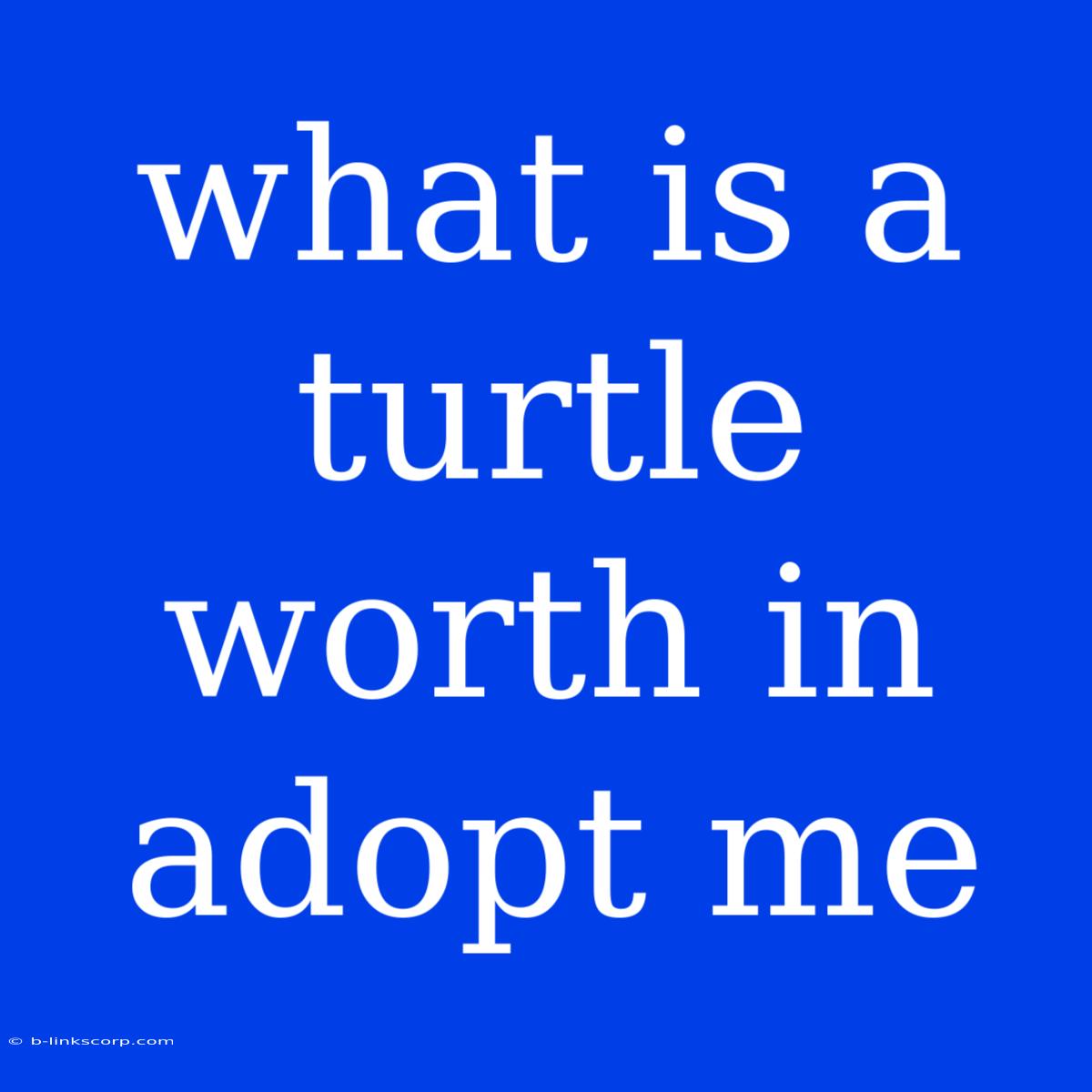 What Is A Turtle Worth In Adopt Me