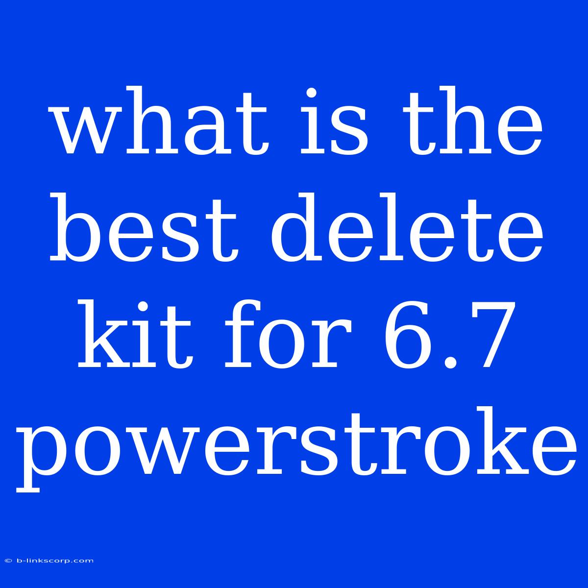 What Is The Best Delete Kit For 6.7 Powerstroke