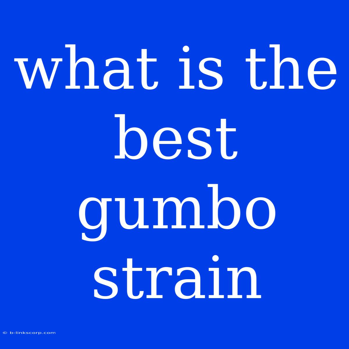 What Is The Best Gumbo Strain