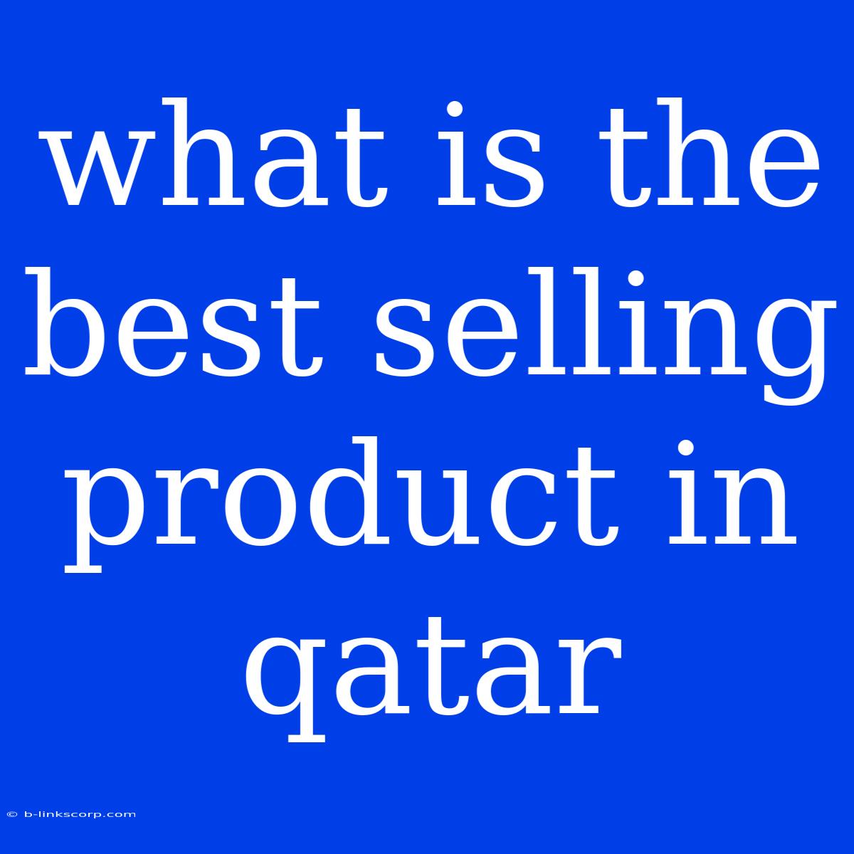 What Is The Best Selling Product In Qatar