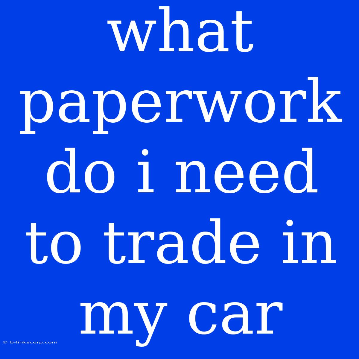 What Paperwork Do I Need To Trade In My Car