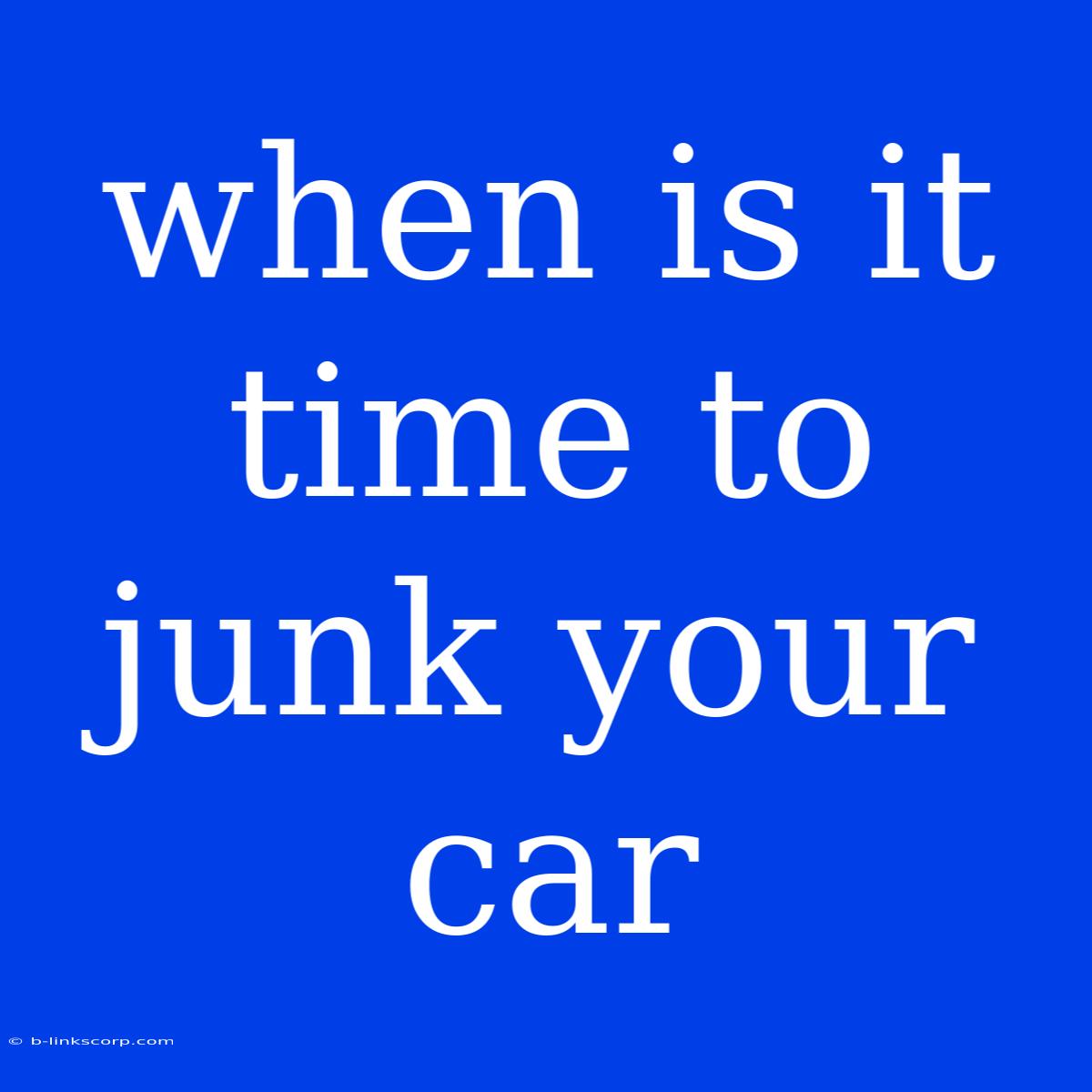 When Is It Time To Junk Your Car