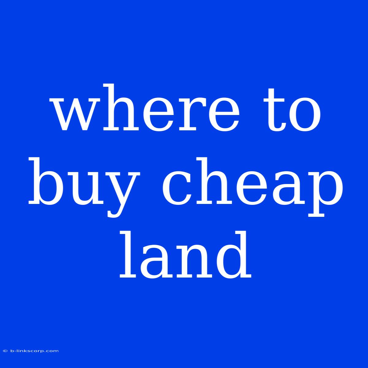 Where To Buy Cheap Land