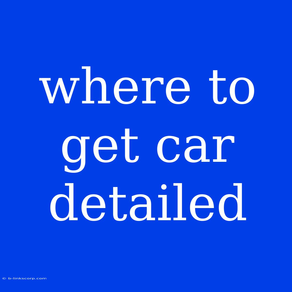 Where To Get Car Detailed