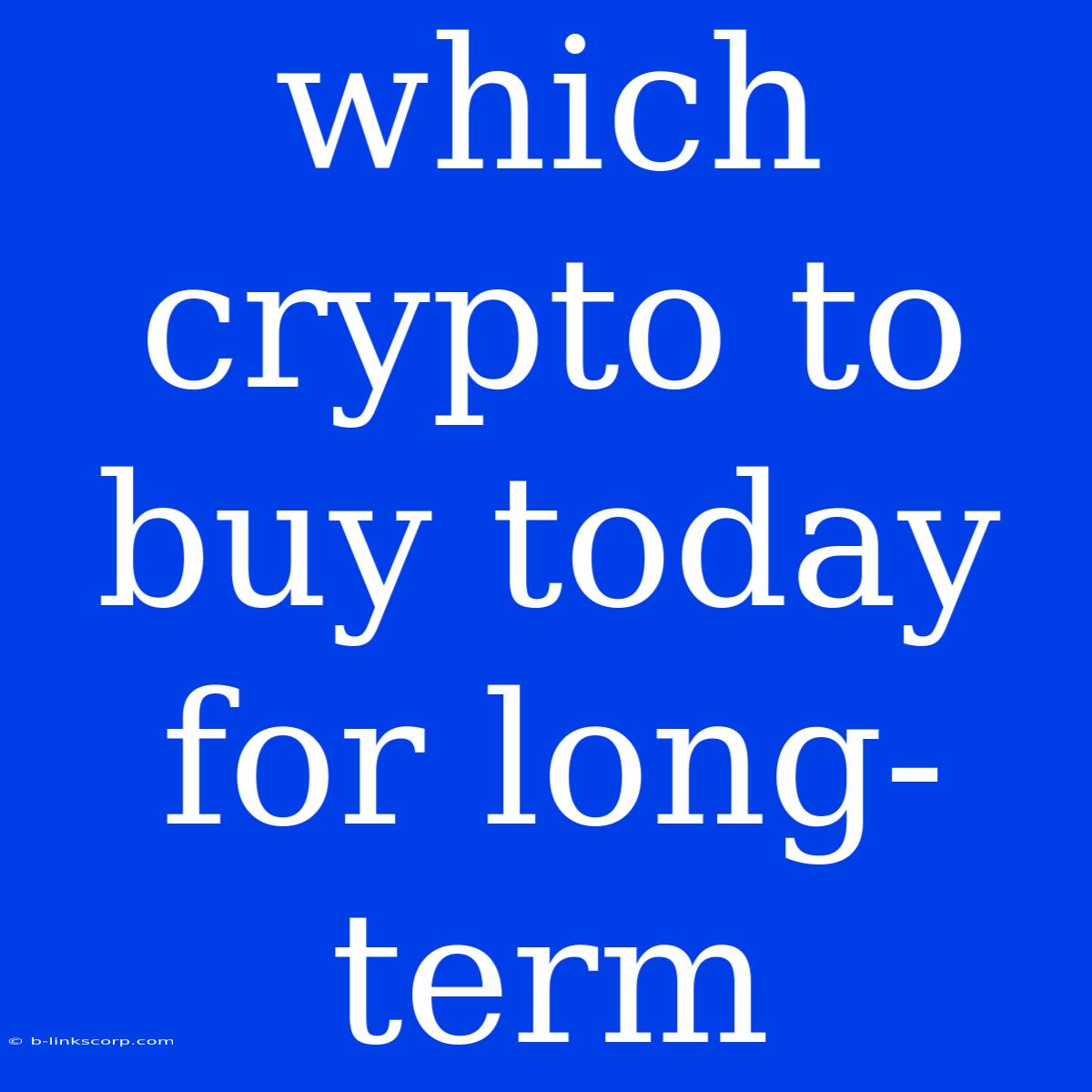 Which Crypto To Buy Today For Long-term