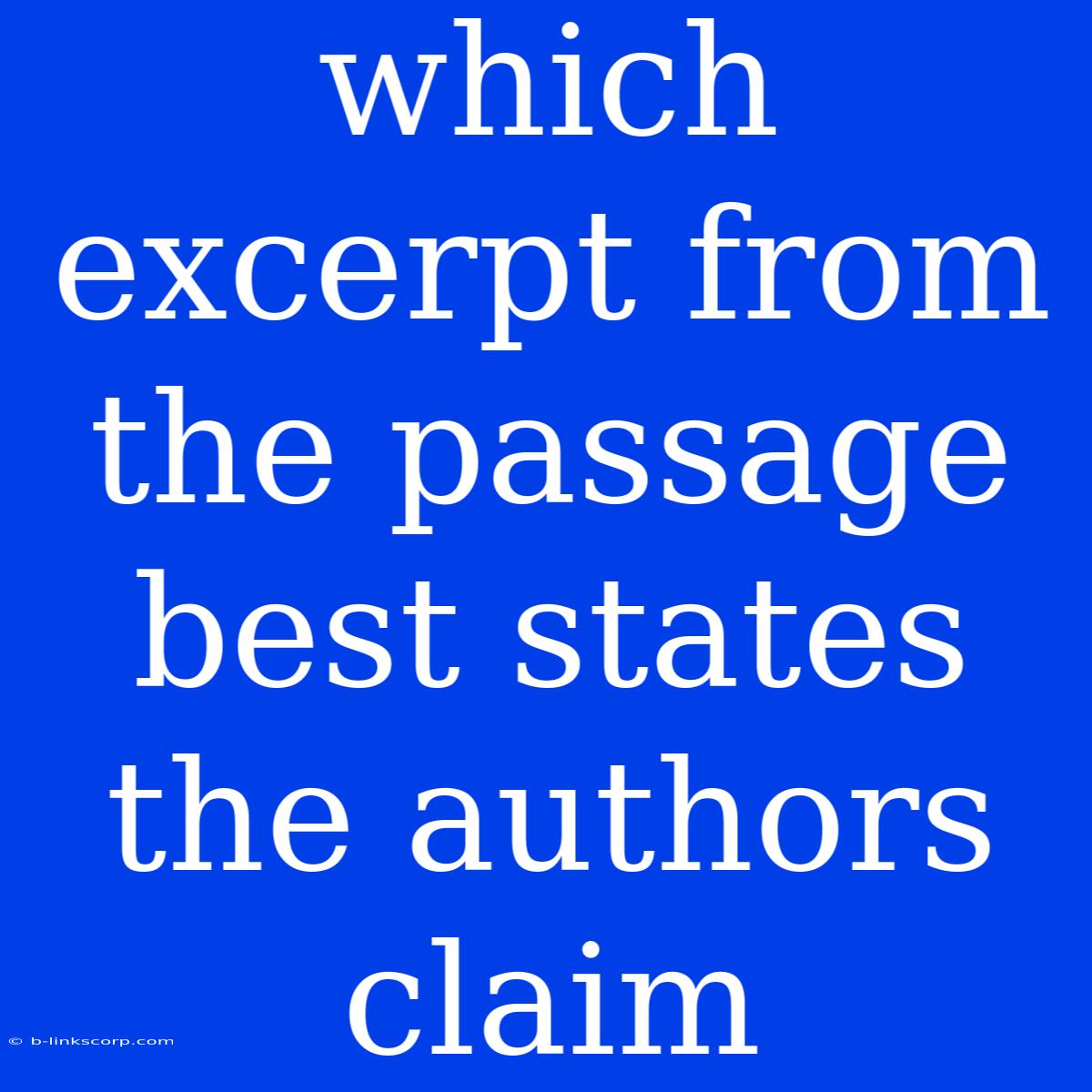 Which Excerpt From The Passage Best States The Authors Claim