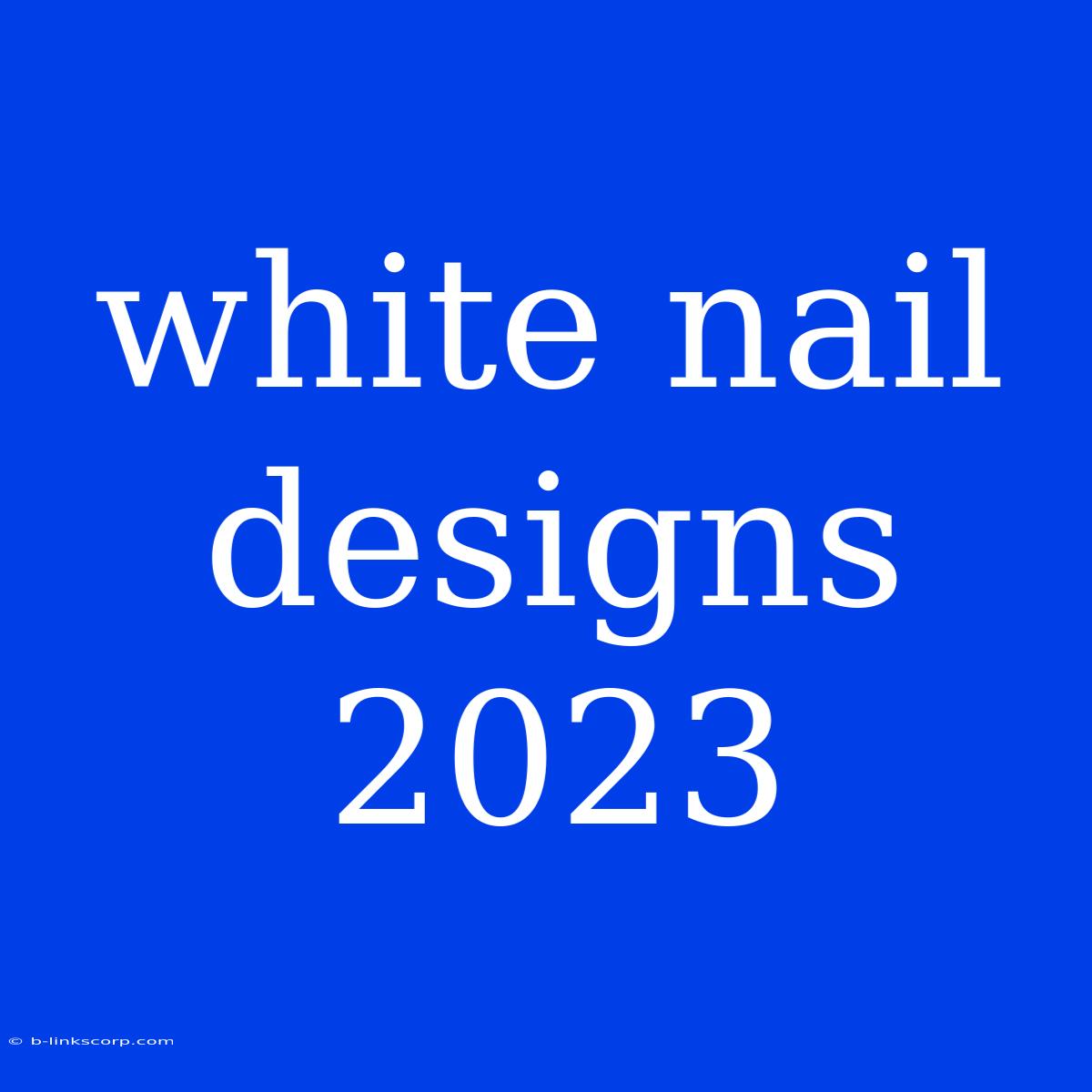 White Nail Designs 2023