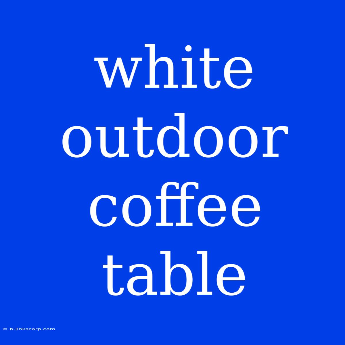 White Outdoor Coffee Table