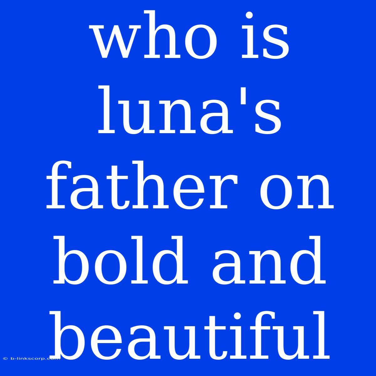 Who Is Luna's Father On Bold And Beautiful