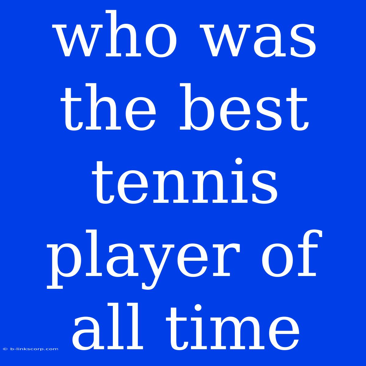 Who Was The Best Tennis Player Of All Time