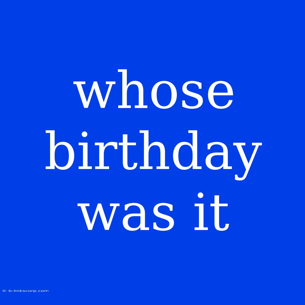 Whose Birthday Was It