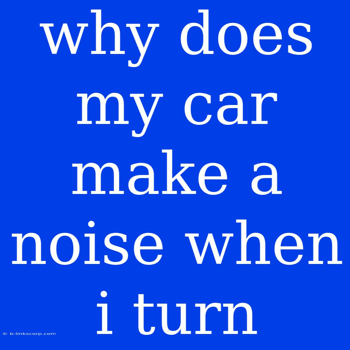 Why Does My Car Make A Noise When I Turn