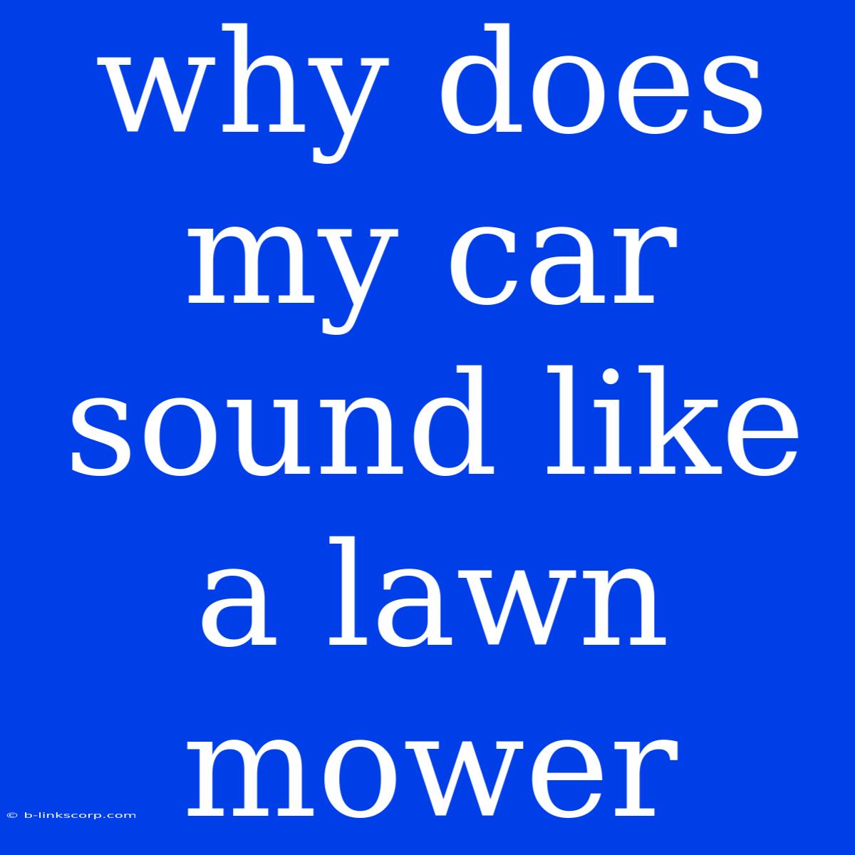 Why Does My Car Sound Like A Lawn Mower