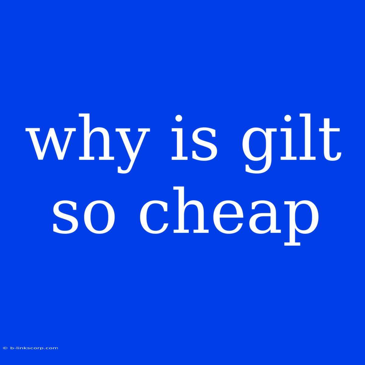 Why Is Gilt So Cheap