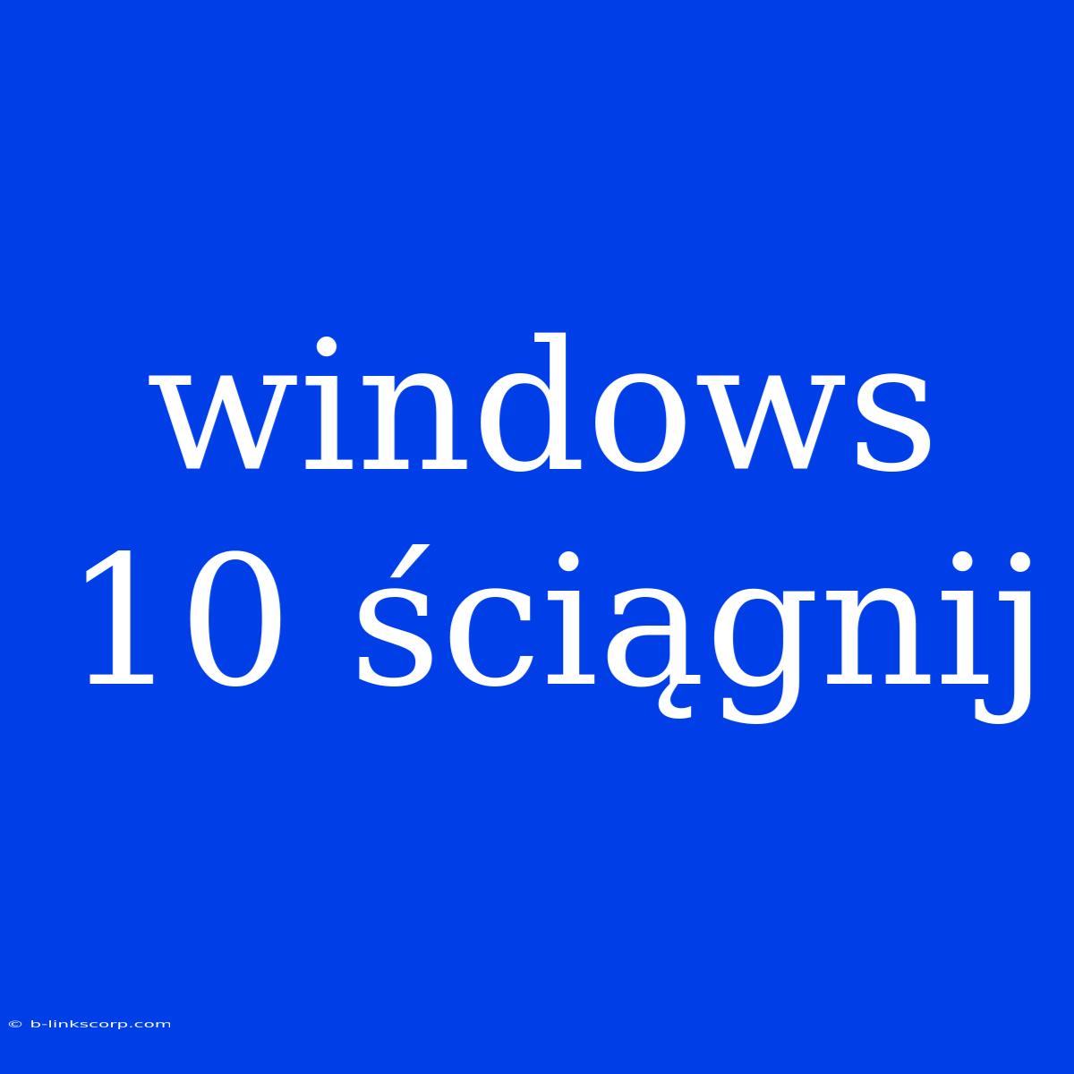 Windows 10 Ściągnij