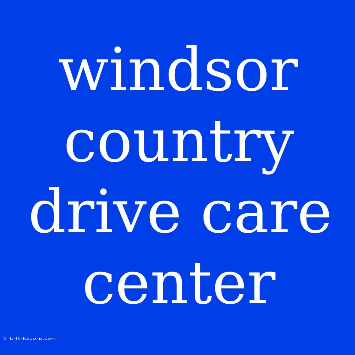 Windsor Country Drive Care Center