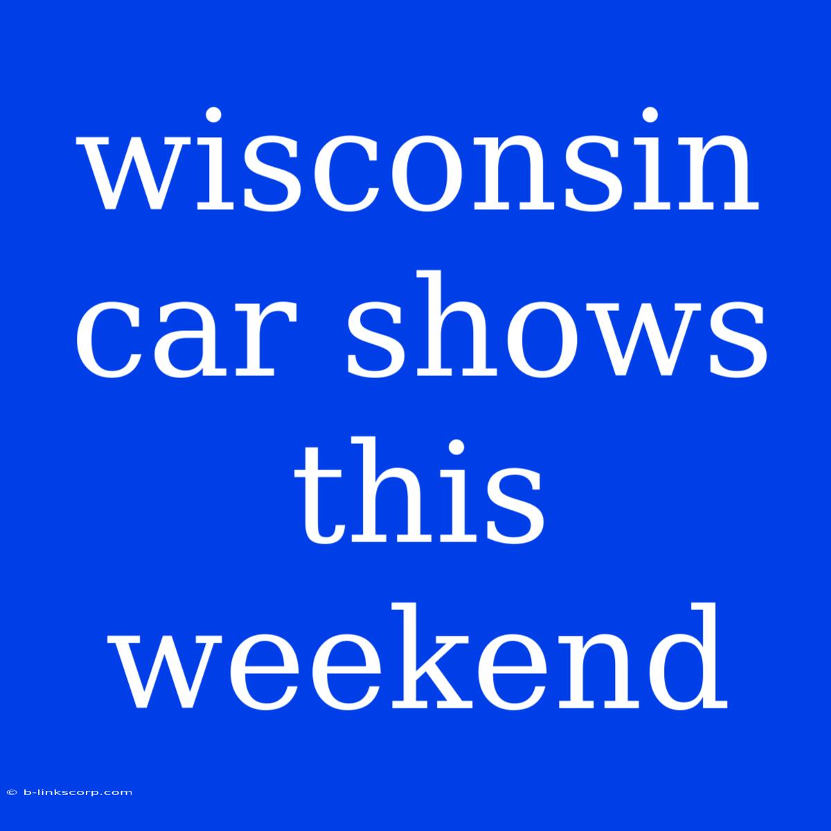 Wisconsin Car Shows This Weekend