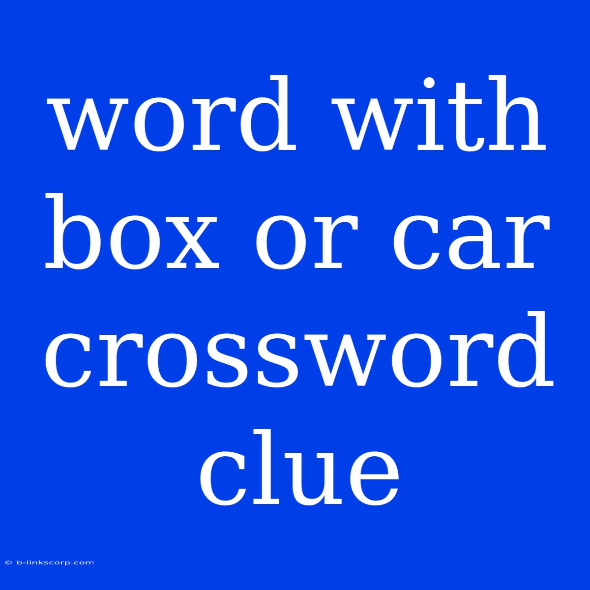 Word With Box Or Car Crossword Clue