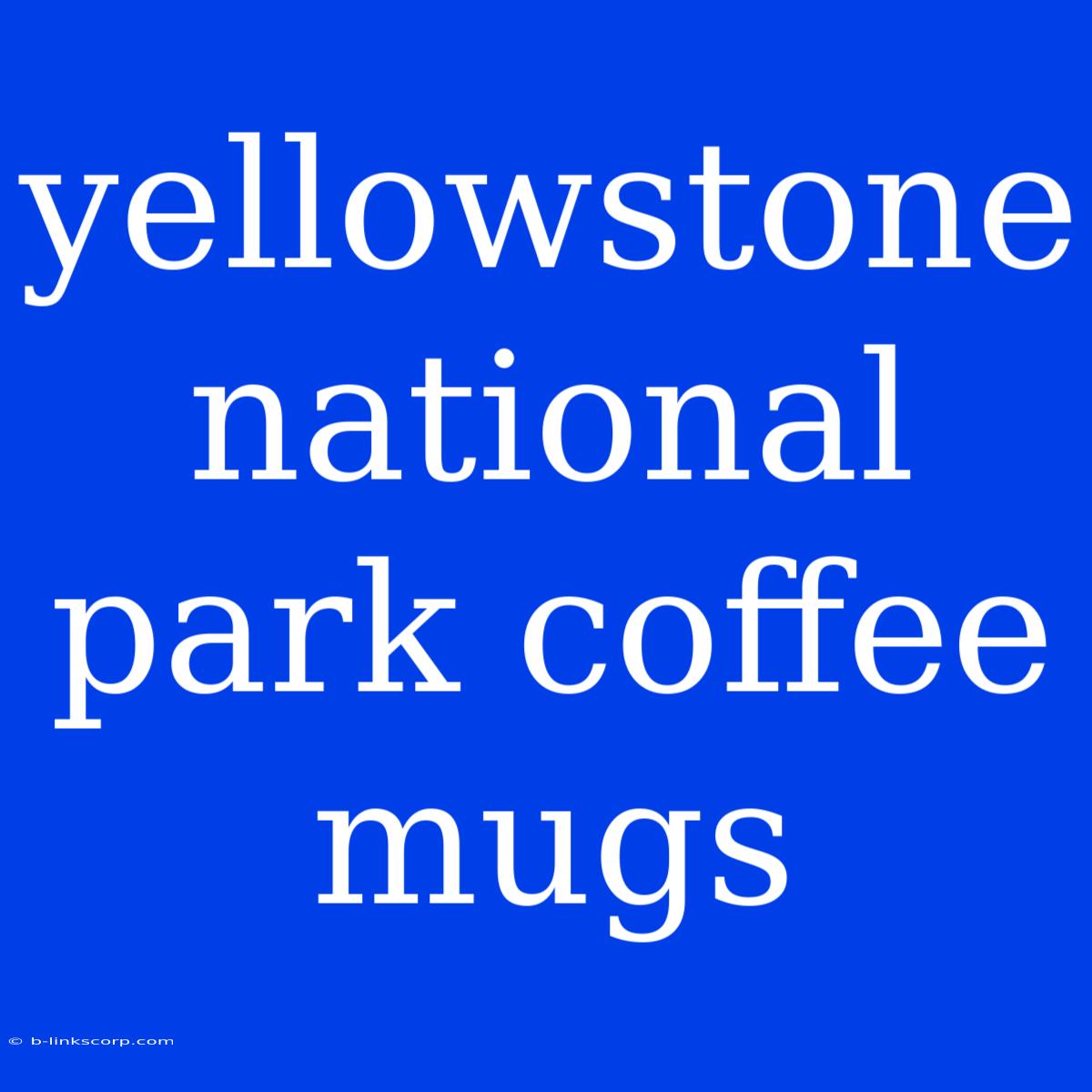 Yellowstone National Park Coffee Mugs