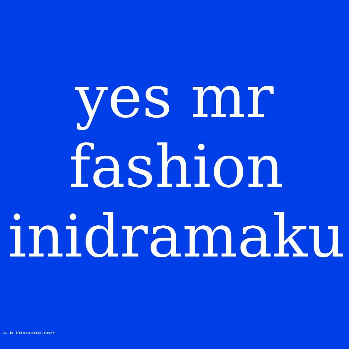 Yes Mr Fashion Inidramaku