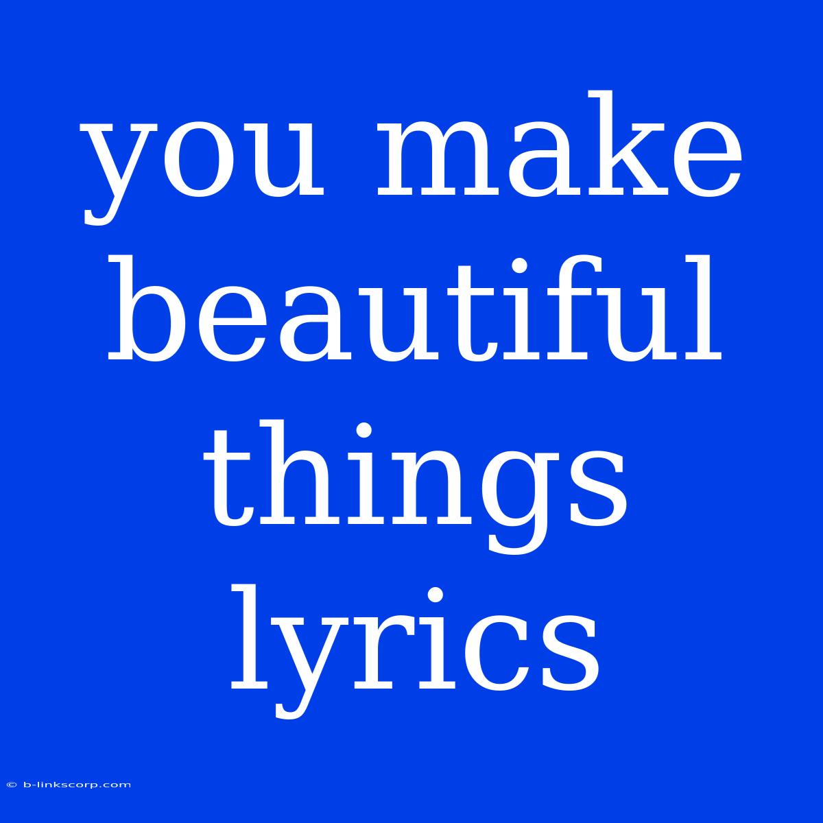 You Make Beautiful Things Lyrics