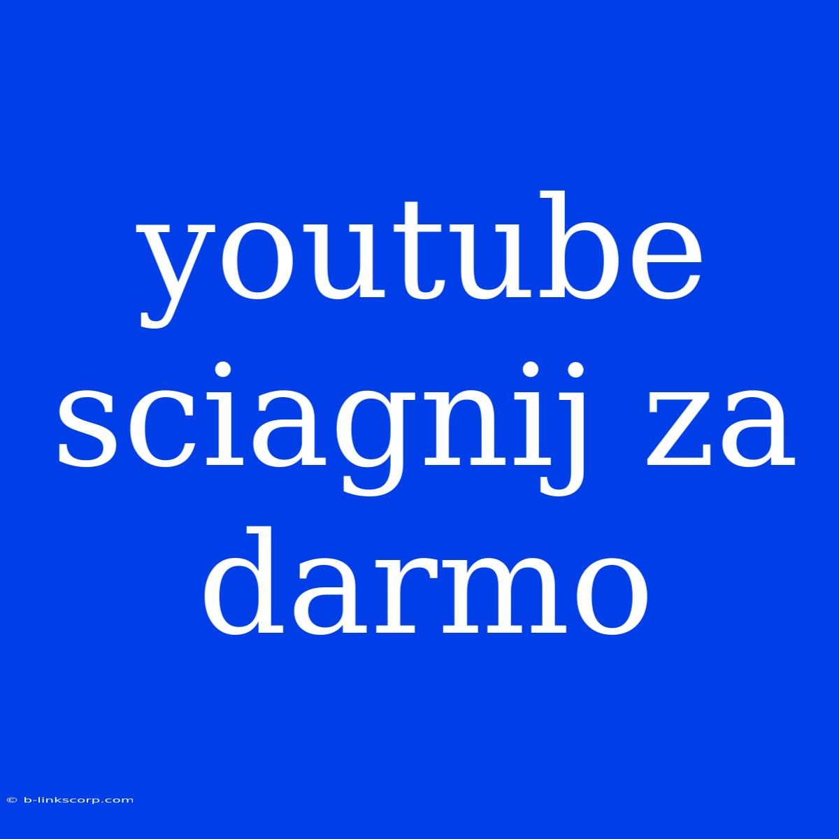 Youtube Sciagnij Za Darmo