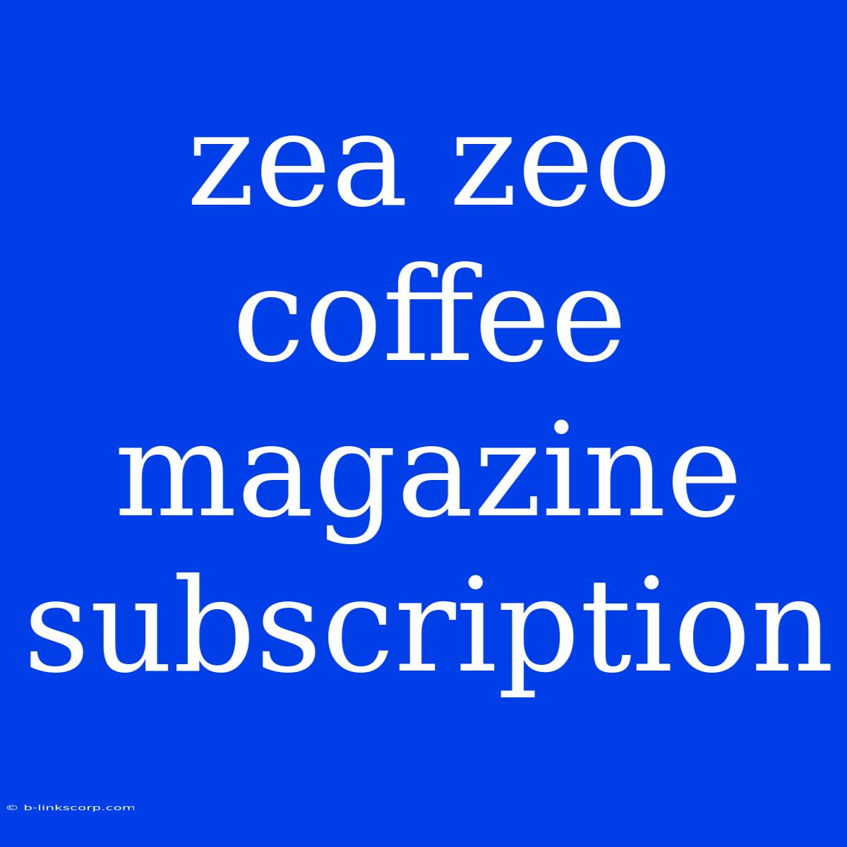 Zea Zeo Coffee Magazine Subscription