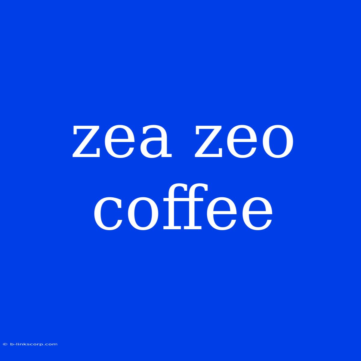 Zea Zeo Coffee