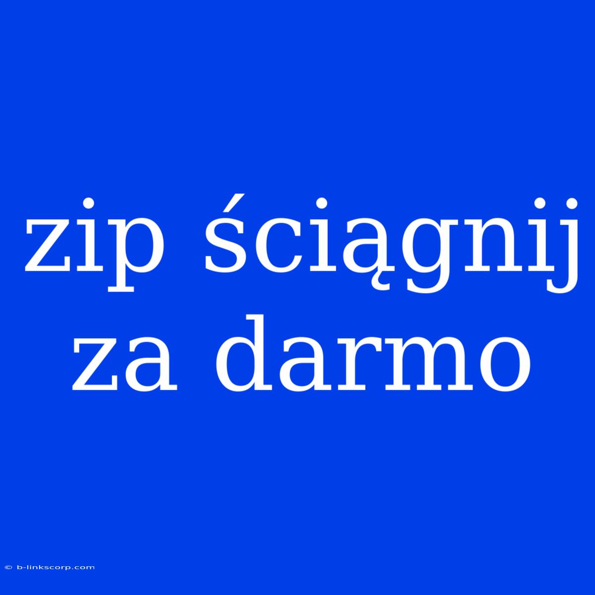 Zip Ściągnij Za Darmo